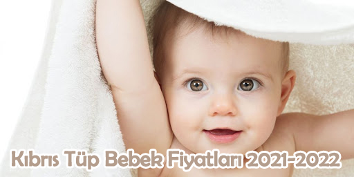 kıbrıs tüp bebek fiyatları 2021-2022